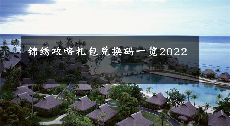 锦绣攻略礼包兑换码一览2022