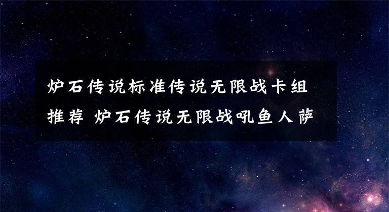 炉石传说标准传说无限战卡组推荐 炉石传说无限战吼鱼人萨卡组攻略