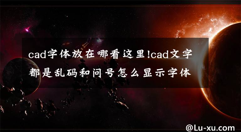 cad字体放在哪看这里!cad文字都是乱码和问号怎么显示字体？