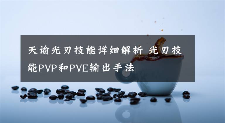 天谕光刃技能详细解析 光刃技能PVP和PVE输出手法