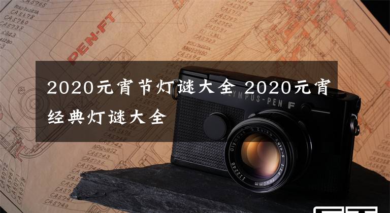 2020元宵节灯谜大全 2020元宵经典灯谜大全文章配图