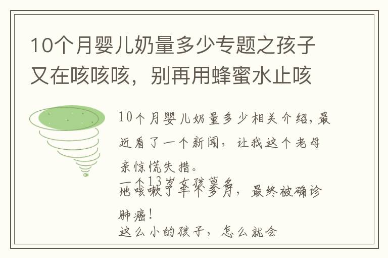 10个月婴儿奶量多少专题之孩子又在咳咳咳，别再用蜂蜜水止咳了！真正有效的是这5点