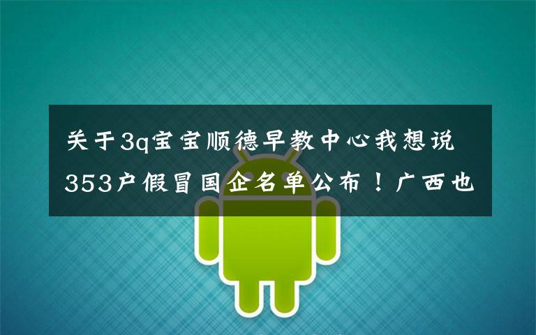 关于3q宝宝顺德早教中心我想说353户假冒国企名单公布！广西也有，请警惕！