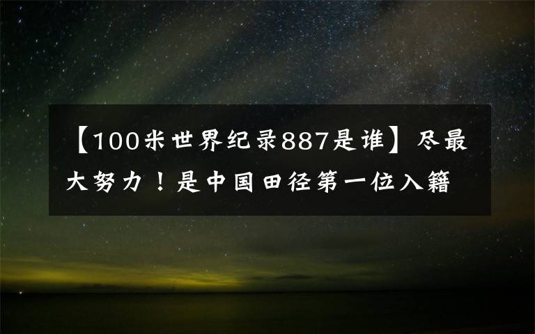 【100米世界纪录887是谁】尽最大努力！是中国田径第一位入籍选手，是传说中的郑凤英的外孙女文章配图