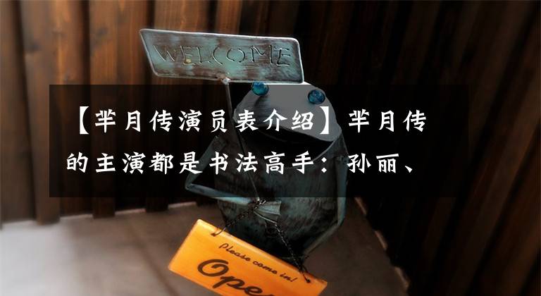 【芈月传演员表介绍】芈月传的主演都是书法高手：孙丽、黄轩、刘涛、徐范桂、马苏。
