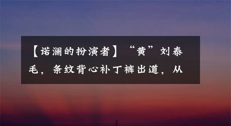 【诺澜的扮演者】“黄”刘泰毛，条纹背心补丁裤出道，从男朋友白宇的角度看，像少女一样美丽。