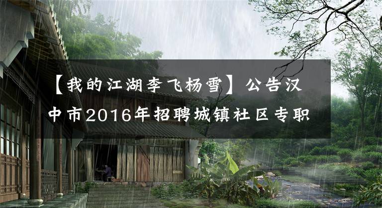 【我的江湖李飞杨雪】公告汉中市2016年招聘城镇社区专职工作人员面试有关事项