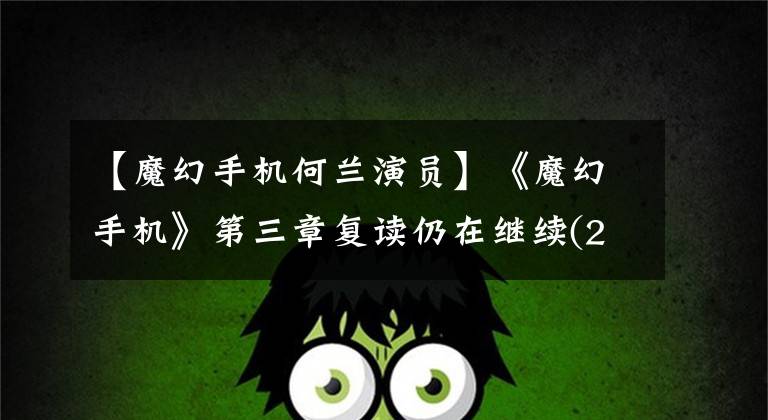 【魔幻手机何兰演员】《魔幻手机》第三章复读仍在继续(2)文章配图