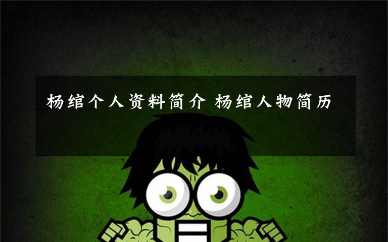 杨绾个人资料简介 杨绾人物简历文章配图