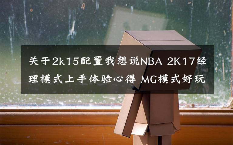 关于2k15配置我想说NBA 2K17经理模式上手体验心得 MG模式好玩吗