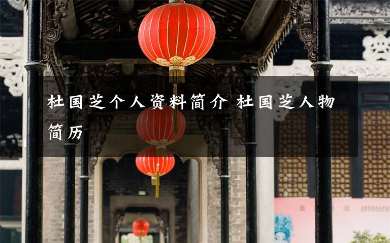 杜国芝个人资料简介 杜国芝人物简历文章配图