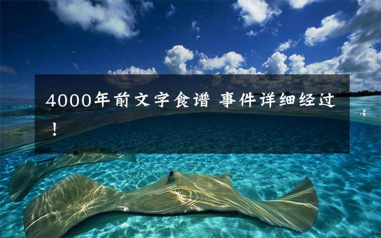 4000年前文字食谱 事件详细经过！