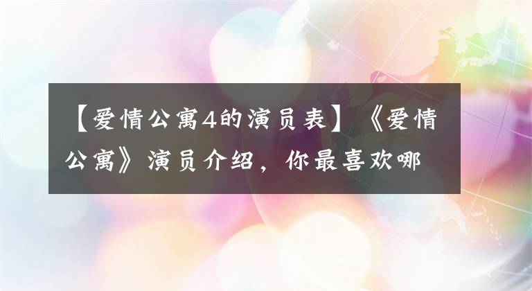 【爱情公寓4的演员表】《爱情公寓》演员介绍，你最喜欢哪个？