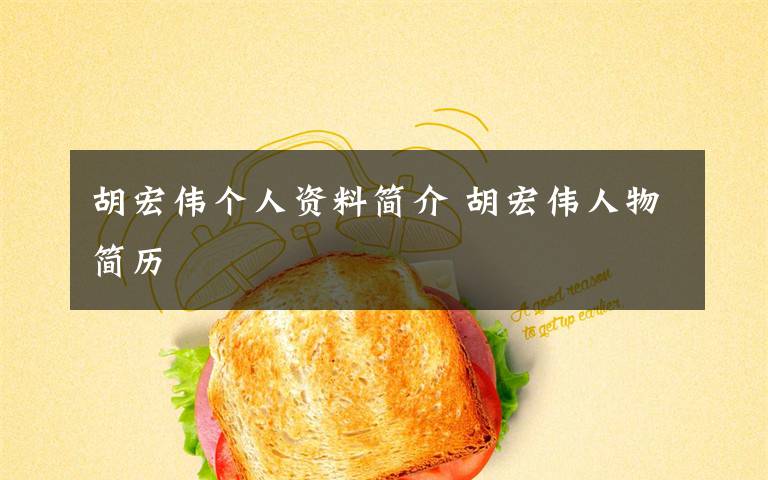 胡宏伟个人资料简介 胡宏伟人物简历文章配图