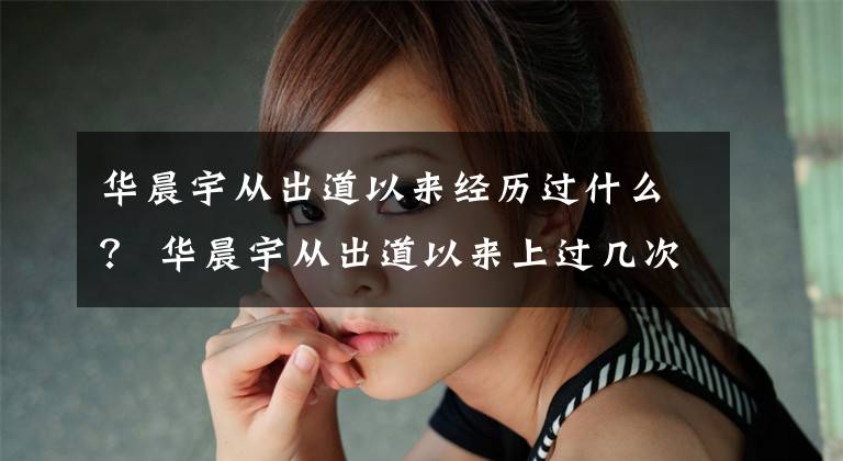华晨宇从出道以来经历过什么？ 华晨宇从出道以来上过几次春晚文章配图