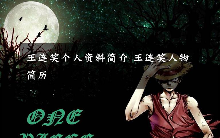王连笑个人资料简介 王连笑人物简历文章配图