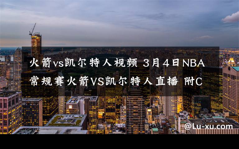 火箭vs凯尔特人视频 3月4日NBA常规赛火箭VS凯尔特人直播 附CCTV5视频地址及比赛时间