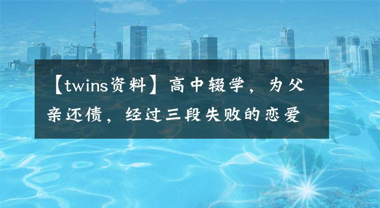 【twins资料】高中辍学，为父亲还债，经过三段失败的恋爱，杨清霖终于迎来了她的幸福。文章配图