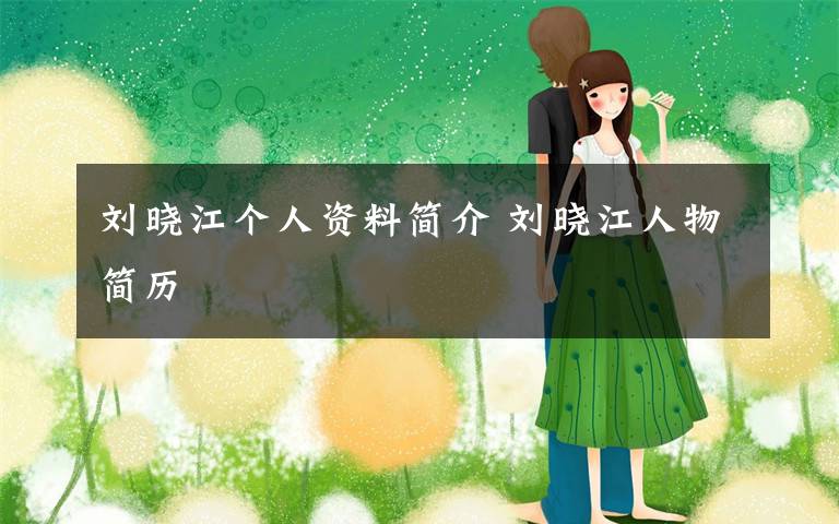 刘晓江个人资料简介 刘晓江人物简历