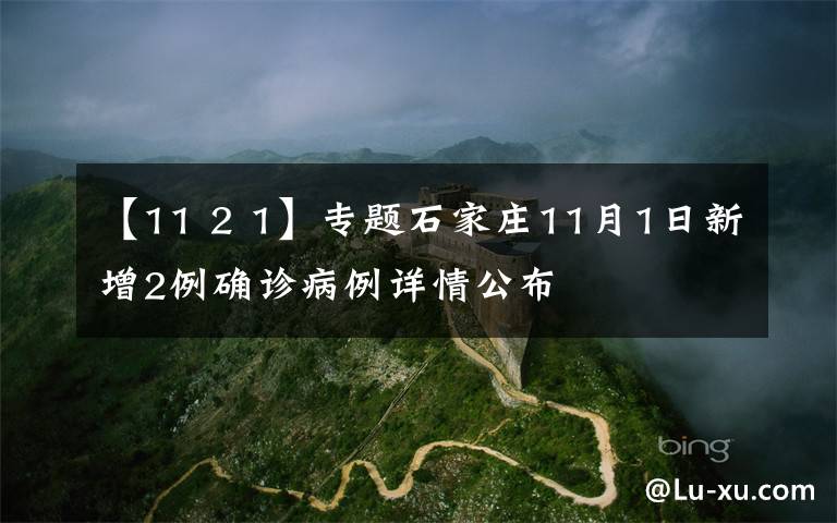 【11 2 1】专题石家庄11月1日新增2例确诊病例详情公布