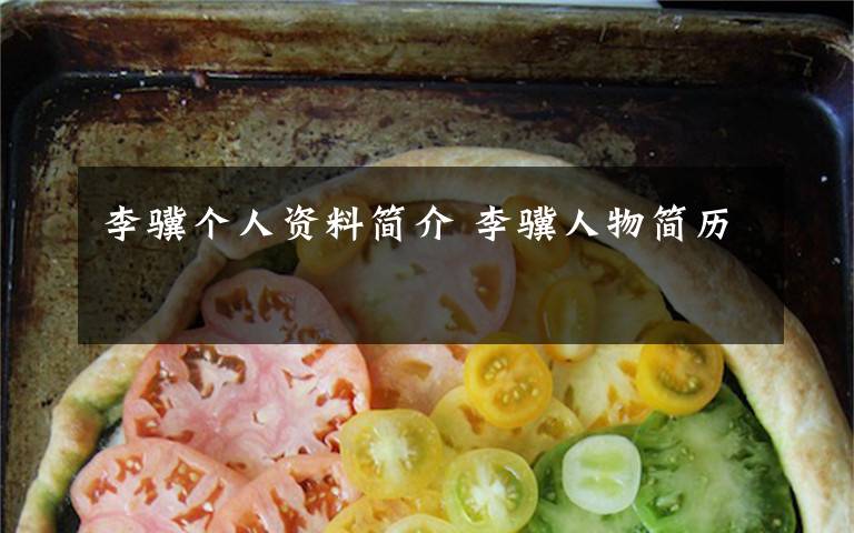 李骥个人资料简介 李骥人物简历文章配图