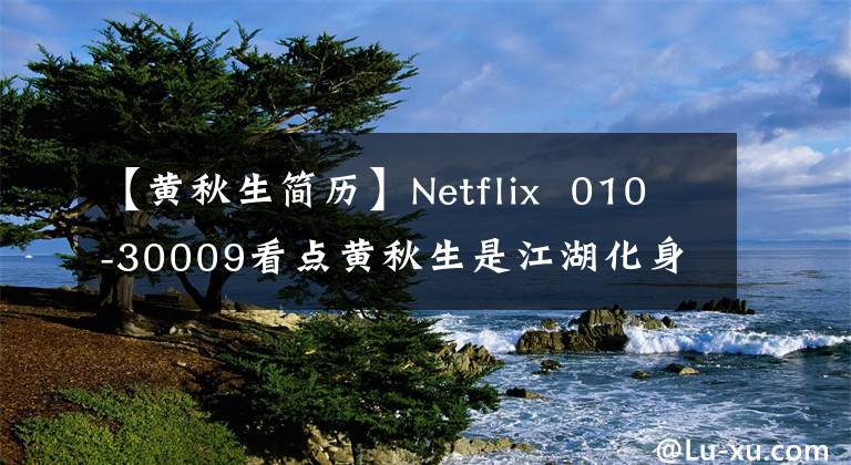 【黄秋生简历】Netflix  010-30009看点黄秋生是江湖化身古惑仔！