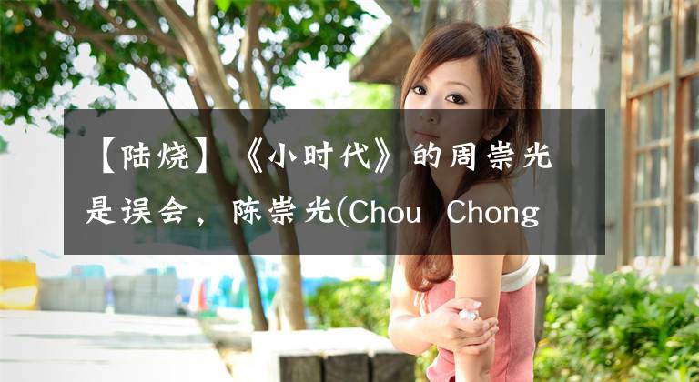 【陆烧】《小时代》的周崇光是误会，陈崇光(Chou  Chongguang)是站在小时候阴影下的大男孩。