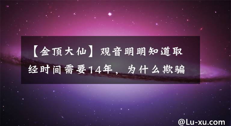 【金顶大仙】观音明明知道取经时间需要14年，为什么欺骗金正日大选只需要3年？