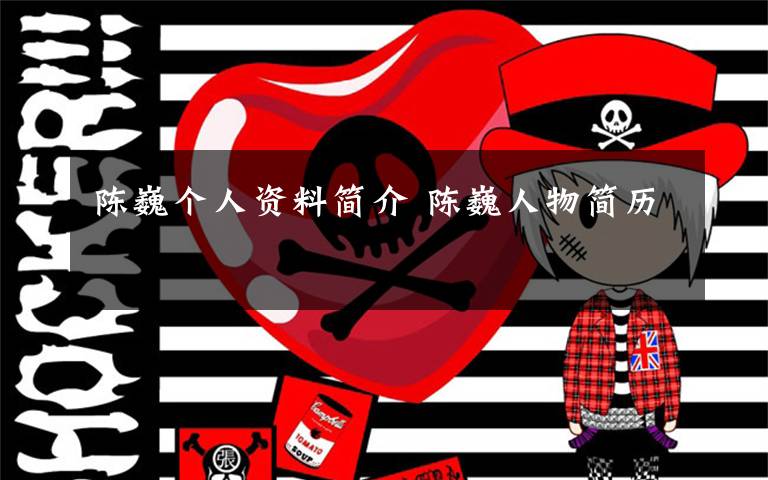 陈巍个人资料简介 陈巍人物简历文章配图