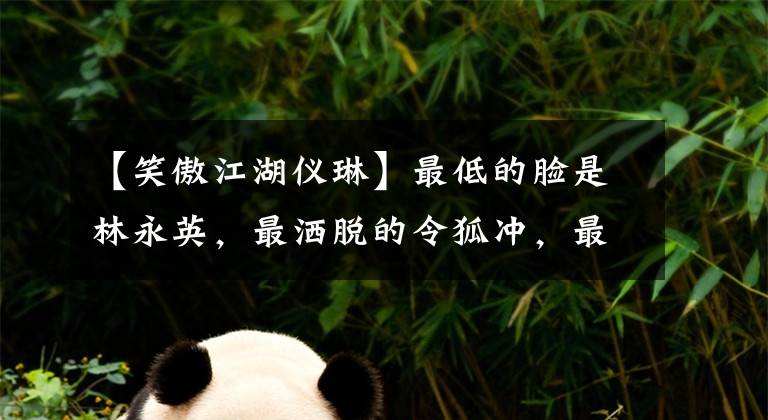【笑傲江湖仪琳】最低的脸是林永英，最洒脱的令狐冲，最可爱的义林，这笑容在江湖最经典。