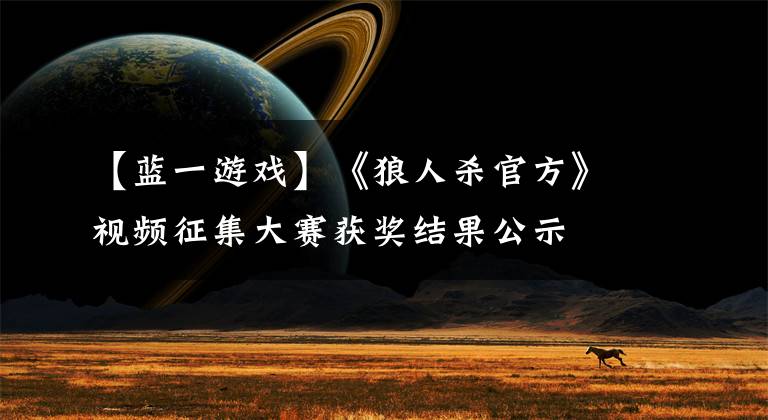 【蓝一游戏】《狼人杀官方》视频征集大赛获奖结果公示