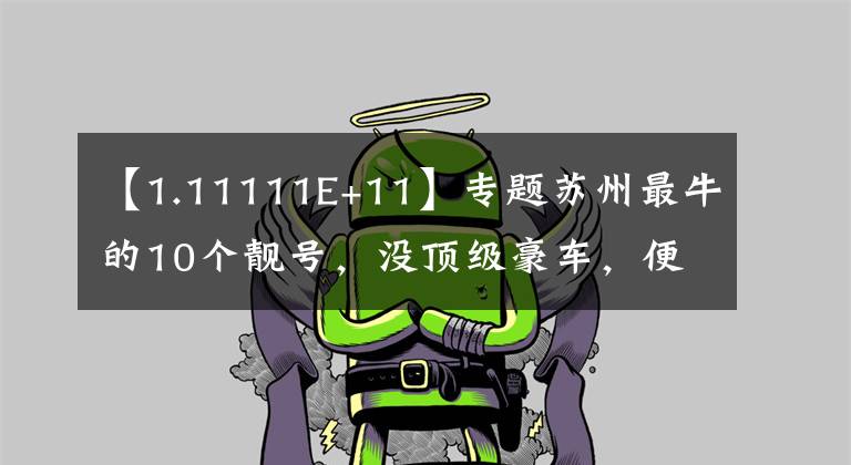 【1.11111E+11】专题苏州最牛的10个靓号，没顶级豪车，便宜的仅3万，回头率不输跑车文章配图