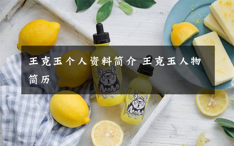 王克玉个人资料简介 王克玉人物简历文章配图