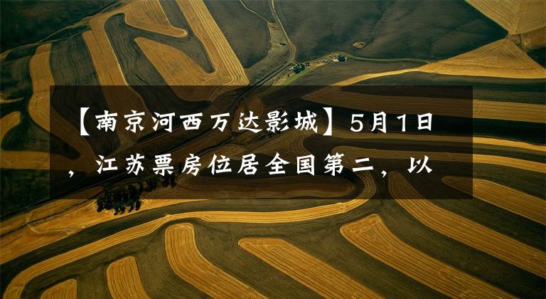 【南京河西万达影城】5月1日，江苏票房位居全国第二，以《悬崖之上》获得全省票房冠军