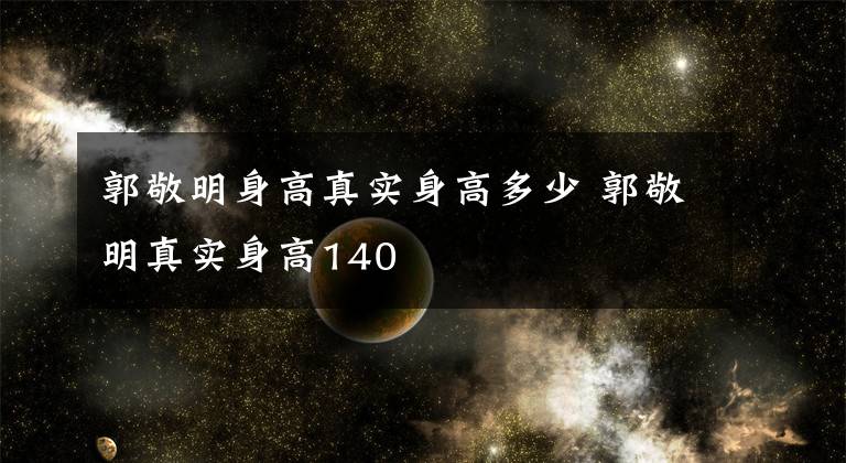 郭敬明身高真实身高多少 郭敬明真实身高140
