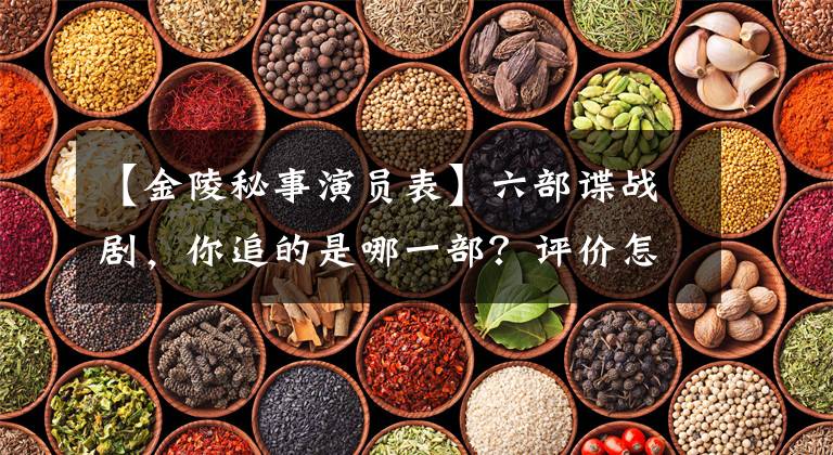 【金陵秘事演员表】六部谍战剧，你追的是哪一部？评价怎么样？