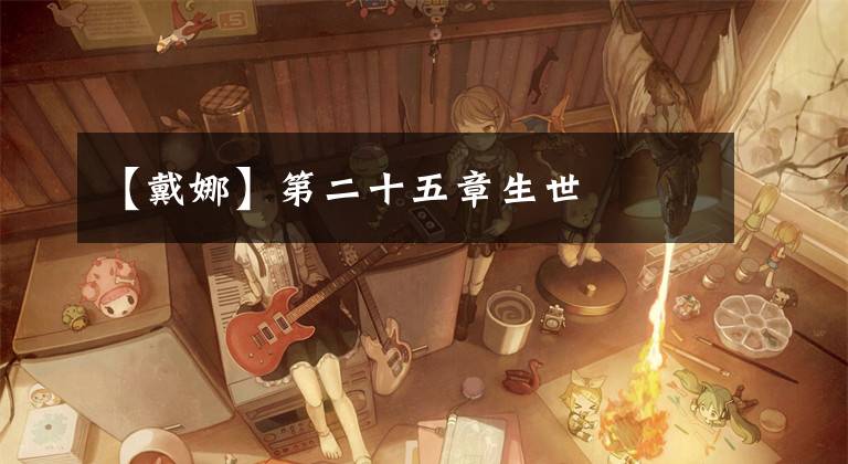 【戴娜】第二十五章生世