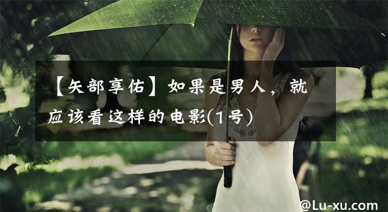【矢部享佑】如果是男人，就应该看这样的电影(1号)