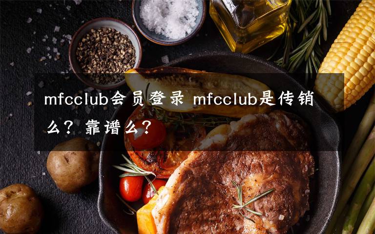 mfcclub会员登录 mfcclub是传销么？靠谱么？