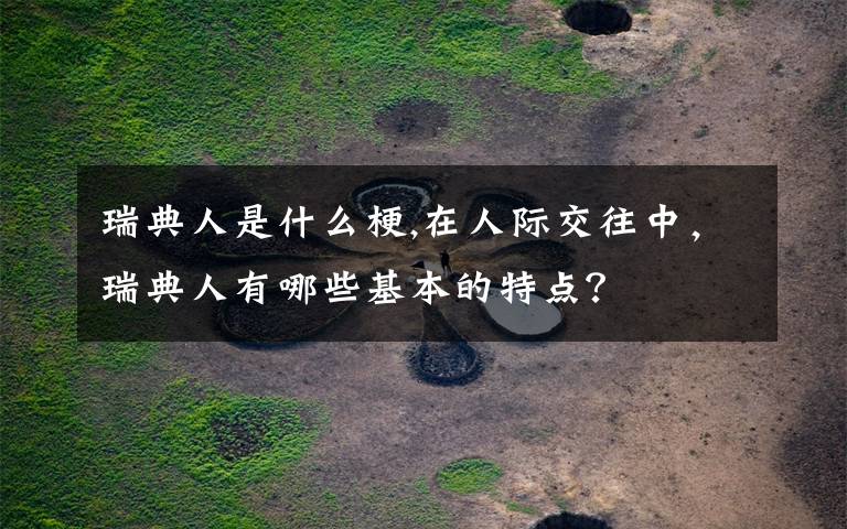 瑞典人是什么梗,在人际交往中，瑞典人有哪些基本的特点？文章配图