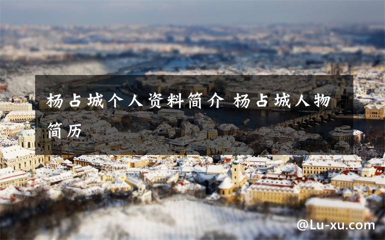杨占城个人资料简介 杨占城人物简历