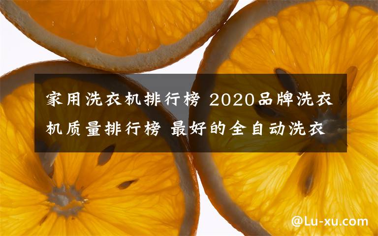 家用洗衣机排行榜 2020品牌洗衣机质量排行榜 最好的全自动洗衣机