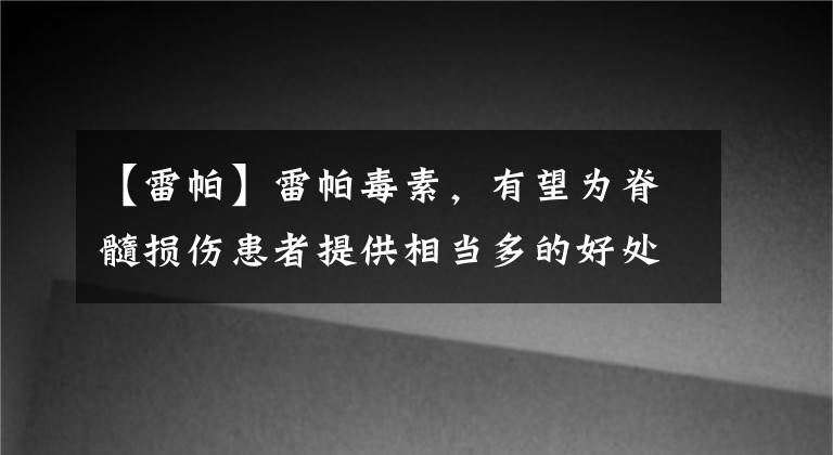 【雷帕】雷帕毒素，有望为脊髓损伤患者提供相当多的好处！