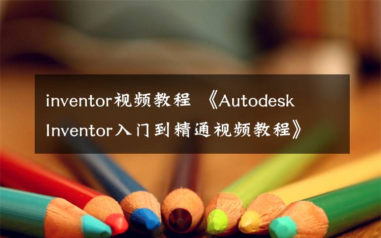 inventor视频教程 《Autodesk Inventor入门到精通视频教程》【百度网盘分享】