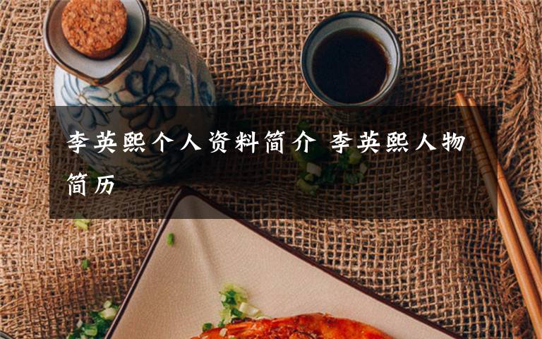 李英熙个人资料简介 李英熙人物简历文章配图