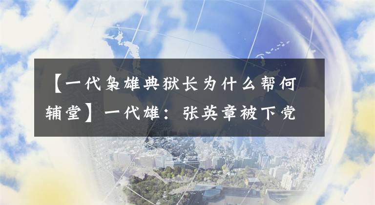 【一代枭雄典狱长为什么帮何辅堂】一代雄：张英章被下党打中，田玉章传唤了张英章