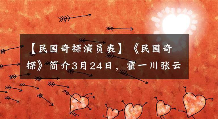 【民国奇探演员表】《民国奇探》简介3月24日，霍一川张云龙首演替补庆熙探案剧上演