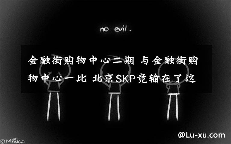 金融街购物中心二期 与金融街购物中心一比 北京SKP竟输在了这些地方