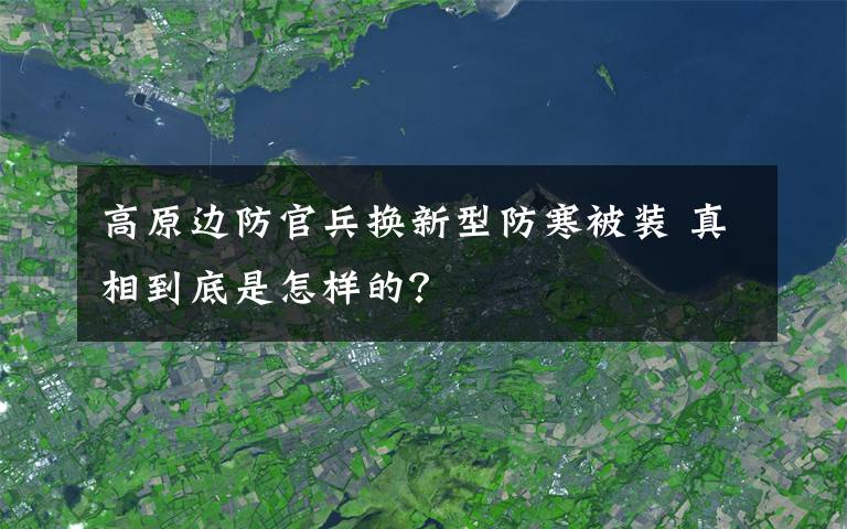 高原边防官兵换新型防寒被装 真相到底是怎样的？