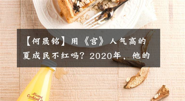 【何晟铭】用《宫》人气高的夏成民不红吗？2020年，他的新剧太多，刚拿走了电影节。